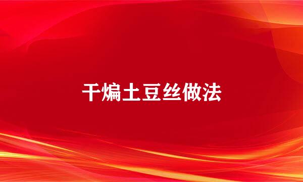 干煸土豆丝做法