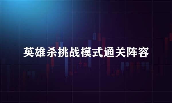 英雄杀挑战模式通关阵容