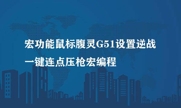宏功能鼠标腹灵G51设置逆战一键连点压枪宏编程