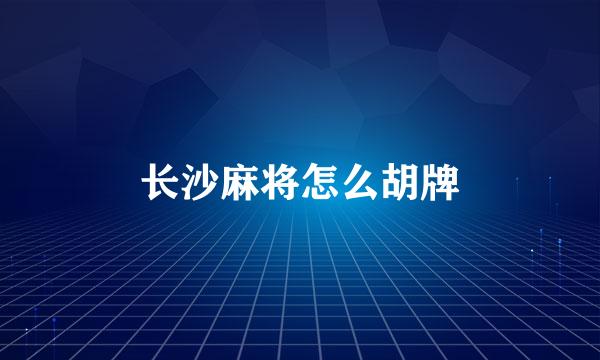 长沙麻将怎么胡牌