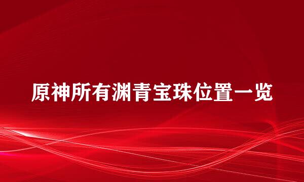 原神所有渊青宝珠位置一览