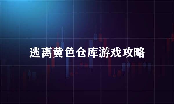 逃离黄色仓库游戏攻略