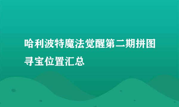 哈利波特魔法觉醒第二期拼图寻宝位置汇总