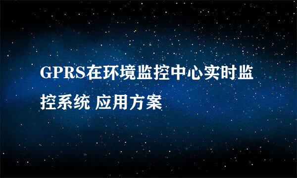 GPRS在环境监控中心实时监控系统 应用方案