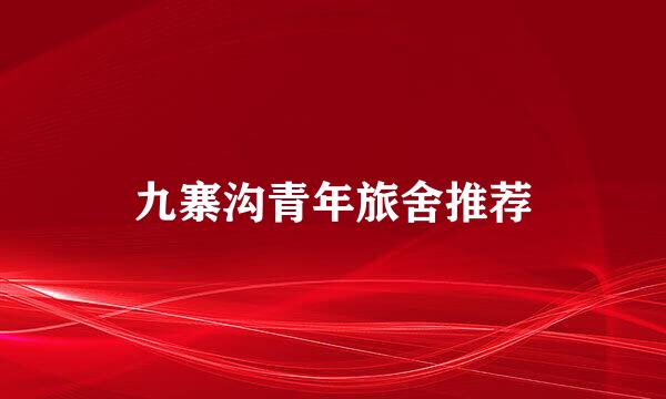 九寨沟青年旅舍推荐