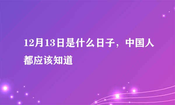 12月13日是什么日子，中国人都应该知道