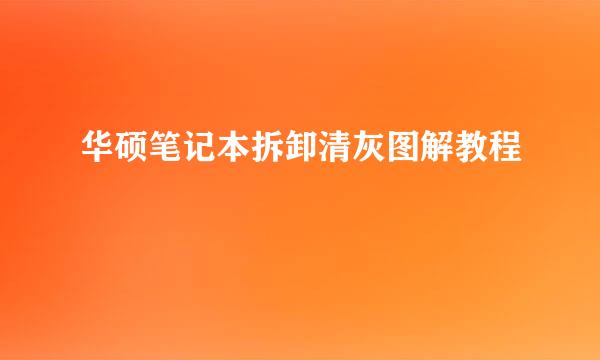 华硕笔记本拆卸清灰图解教程
