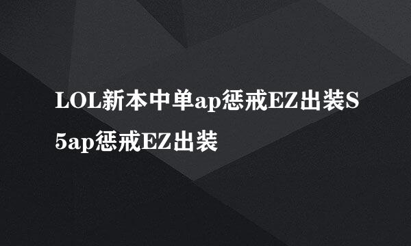 LOL新本中单ap惩戒EZ出装S5ap惩戒EZ出装