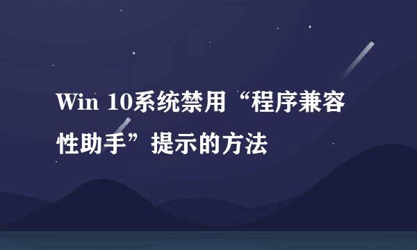 Win 10系统禁用“程序兼容性助手”提示的方法