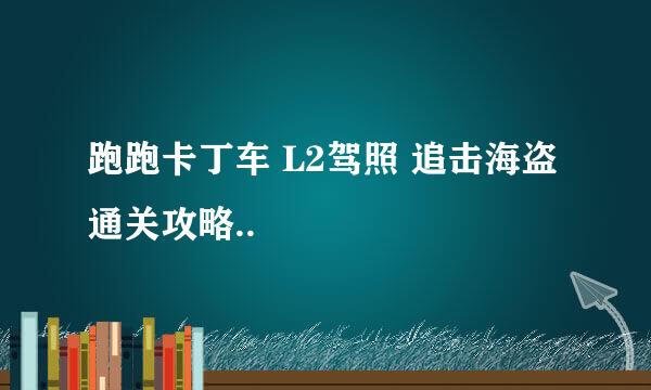 跑跑卡丁车 L2驾照 追击海盗 通关攻略..
