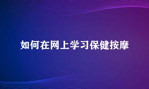 如何在网上学习保健按摩