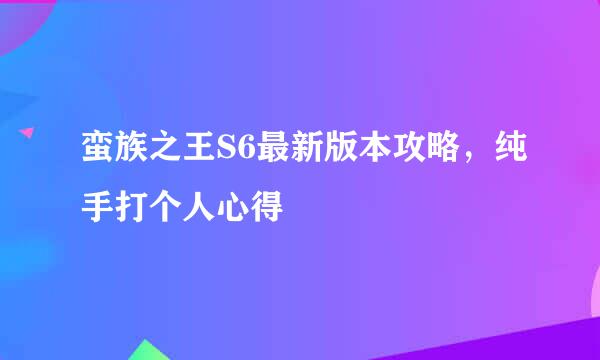 蛮族之王S6最新版本攻略，纯手打个人心得