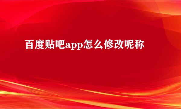 百度贴吧app怎么修改呢称
