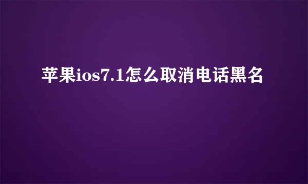 苹果ios7.1怎么取消电话黑名
