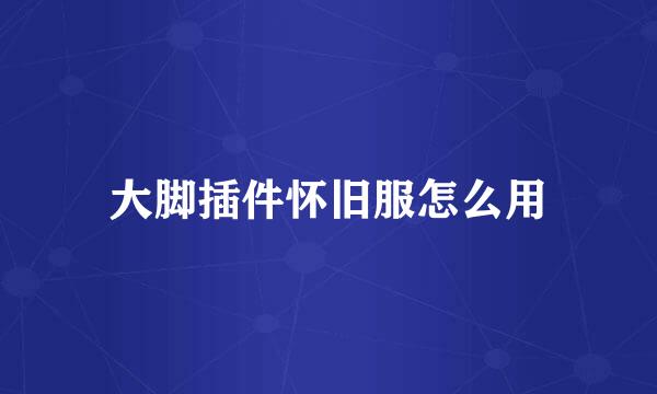 大脚插件怀旧服怎么用