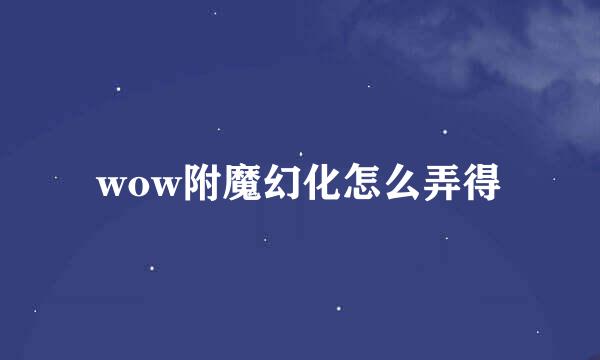 wow附魔幻化怎么弄得