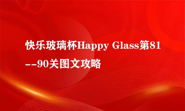 快乐玻璃杯Happy Glass第81--90关图文攻略
