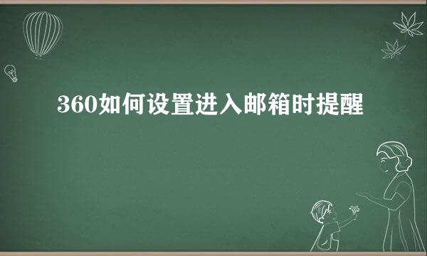 360如何设置进入邮箱时提醒