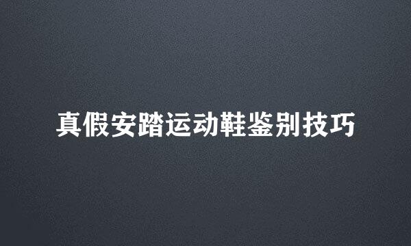 真假安踏运动鞋鉴别技巧