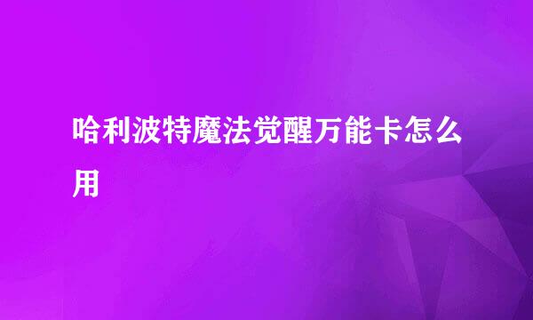 哈利波特魔法觉醒万能卡怎么用