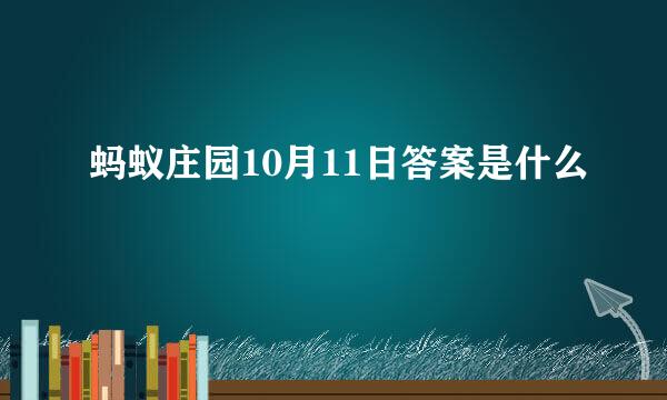 蚂蚁庄园10月11日答案是什么