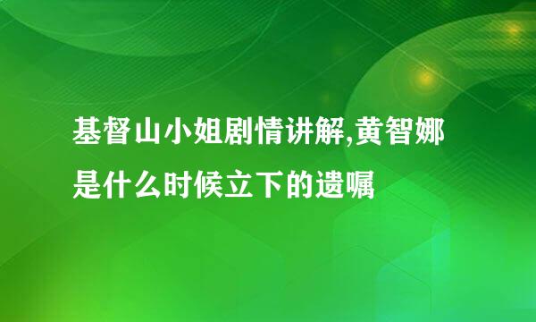 基督山小姐剧情讲解,黄智娜是什么时候立下的遗嘱