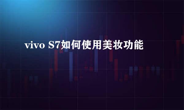 vivo S7如何使用美妆功能