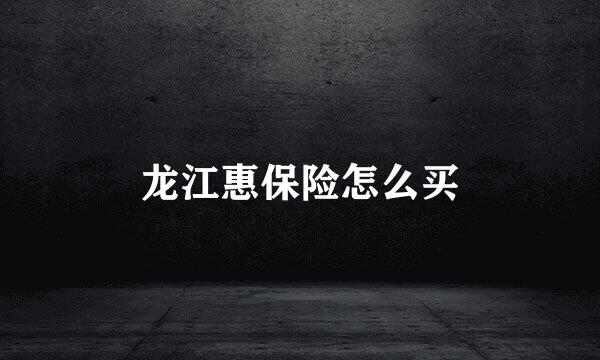 龙江惠保险怎么买