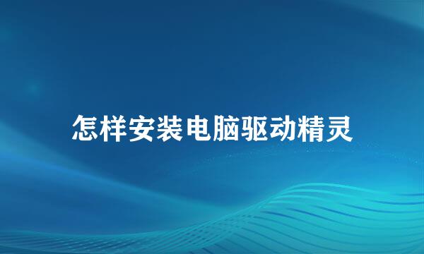 怎样安装电脑驱动精灵