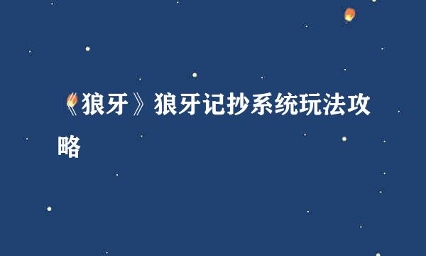 《狼牙》狼牙记抄系统玩法攻略