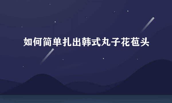 如何简单扎出韩式丸子花苞头