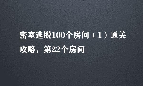 密室逃脱100个房间（1）通关攻略，第22个房间