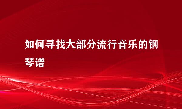 如何寻找大部分流行音乐的钢琴谱