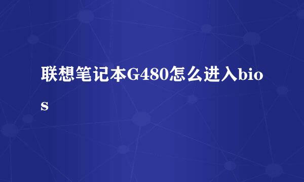 联想笔记本G480怎么进入bios