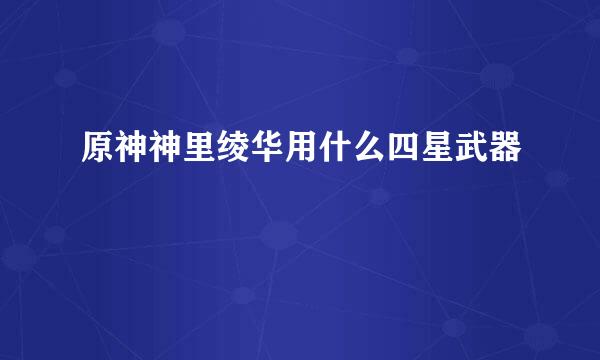 原神神里绫华用什么四星武器