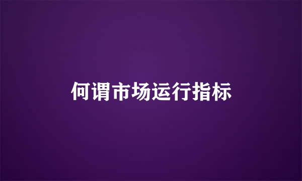 何谓市场运行指标