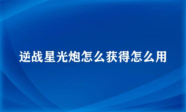 逆战星光炮怎么获得怎么用
