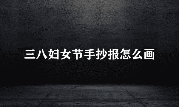 三八妇女节手抄报怎么画