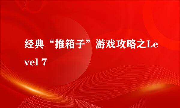 经典“推箱子”游戏攻略之Level 7