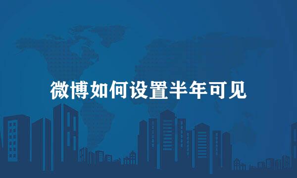 微博如何设置半年可见