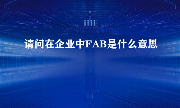 请问在企业中FAB是什么意思