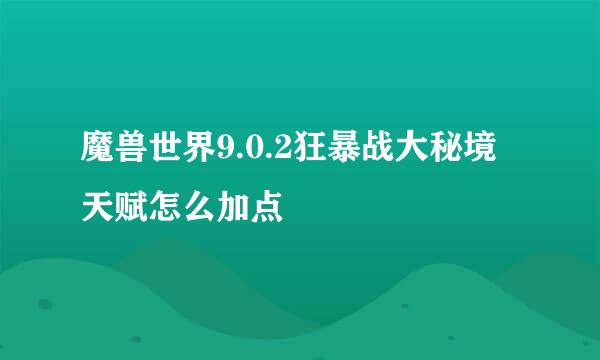 魔兽世界9.0.2狂暴战大秘境天赋怎么加点