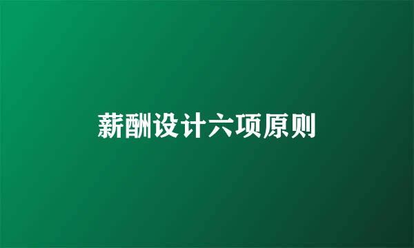 薪酬设计六项原则