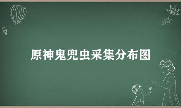 原神鬼兜虫采集分布图