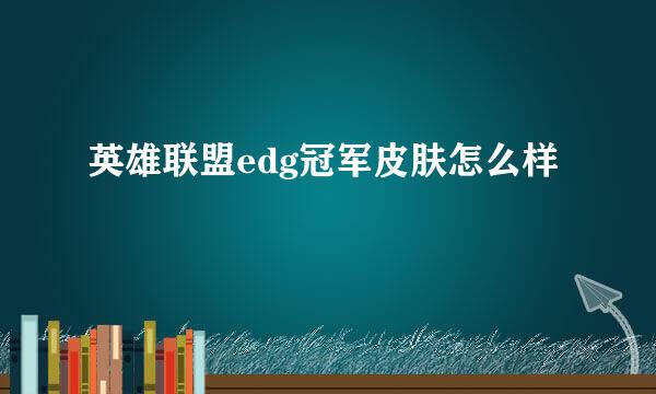 英雄联盟edg冠军皮肤怎么样