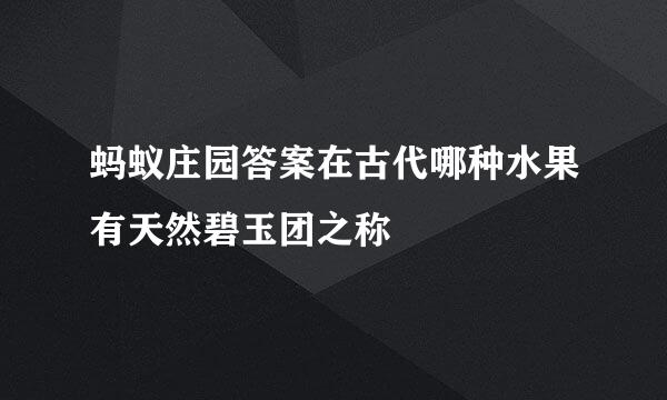 蚂蚁庄园答案在古代哪种水果有天然碧玉团之称