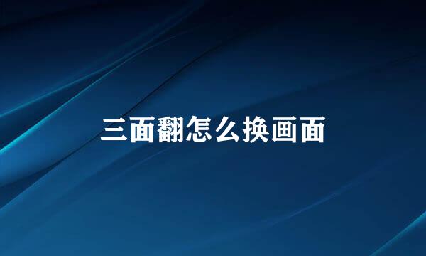 三面翻怎么换画面