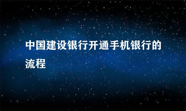 中国建设银行开通手机银行的流程