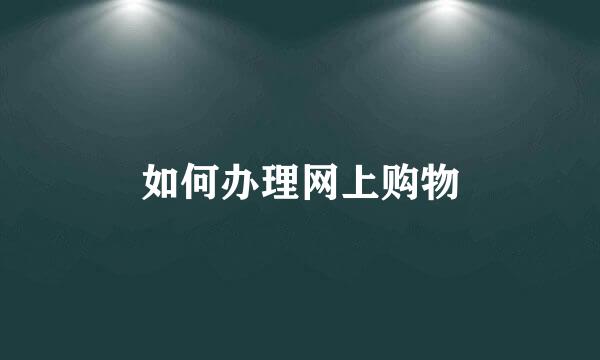 如何办理网上购物