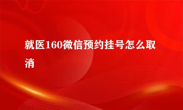 就医160微信预约挂号怎么取消
